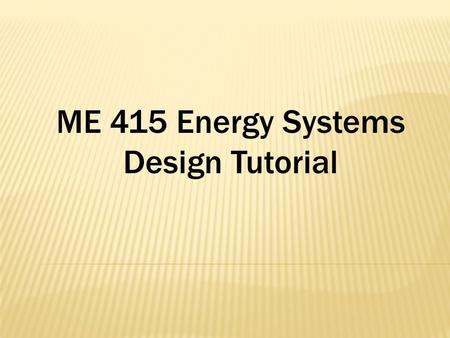 ME 415 Energy Systems Design Tutorial.  This is a classic thermal systems design course. It is application intensive and covers flow in pipes and piping.