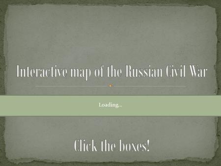 Loading.... British, French, Americans British, French, Americans British Americans Foreign Intervention Czech Legion Czech Legion Admiral Kolchak Admiral.