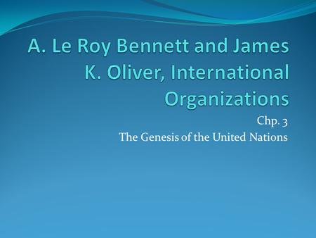 Chp. 3 The Genesis of the United Nations. Just as WWI led to the formation of the League of Nations, World War II led to the establishment of the United.