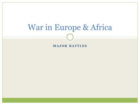 MAJOR BATTLES War in Europe & Africa. Battle of the Atlantic German U-Boats sank any supply ship in the Atlantic  1 st seven month of ’42 = 681 ships.