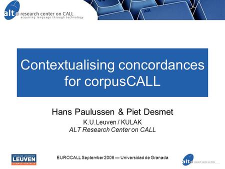 EUROCALL September 2006 — Universidad de Granada Contextualising concordances for corpusCALL Hans Paulussen & Piet Desmet K.U.Leuven / KULAK ALT Research.