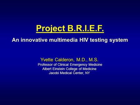 Yvette Calderon, M.D., M.S. Professor of Clinical Emergency Medicine Albert Einstein College of Medicine Jacobi Medical Center, NY Project B.R.I.E.F. An.