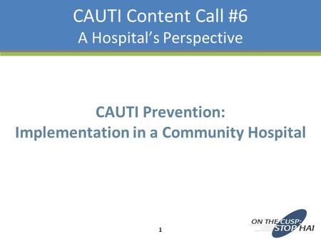 CAUTI Content Call #6 A Hospital’s Perspective