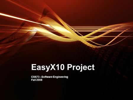 EasyX10 Project CS673 –Software Engineering Fall 2008.