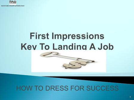 HOW TO DRESS FOR SUCCESS 1. It takes 3 seconds (that’s right) 3 seconds, just a quick glance for someone to evaluate you when you meet for the first time.