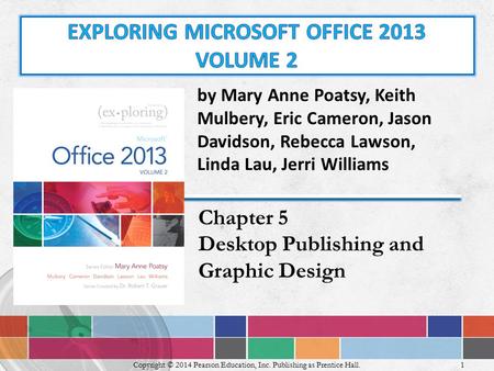 1 Copyright © 2014 Pearson Education, Inc. Publishing as Prentice Hall. by Mary Anne Poatsy, Keith Mulbery, Eric Cameron, Jason Davidson, Rebecca Lawson,