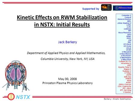 Berkery – Kinetic Stabilization NSTX Jack Berkery Kinetic Effects on RWM Stabilization in NSTX: Initial Results Supported by Columbia U Comp-X General.