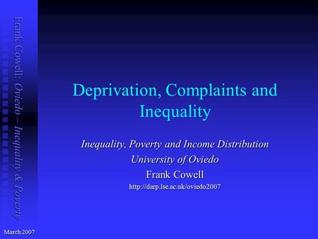 Frank Cowell: Oviedo – Inequality & Poverty Deprivation, Complaints and Inequality March 2007 Inequality, Poverty and Income Distribution University of.