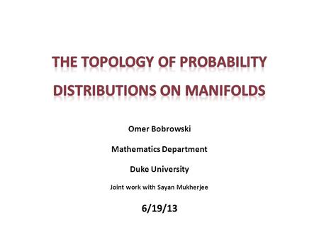 Omer Bobrowski Mathematics Department Duke University Joint work with Sayan Mukherjee 6/19/13.