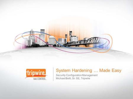 System Hardening … Made Easy Security Configuration Management Michael Betti, Sr. SE, Tripwire.