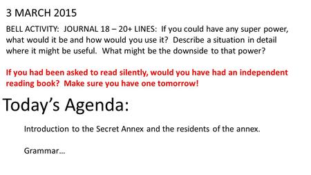 3 MARCH 2015 BELL ACTIVITY: JOURNAL 18 – 20+ LINES: If you could have any super power, what would it be and how would you use it? Describe a situation.