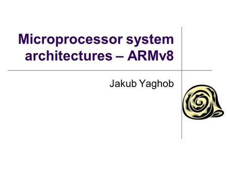 Microprocessor system architectures – ARMv8 Jakub Yaghob.