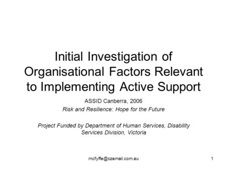 Initial Investigation of Organisational Factors Relevant to Implementing Active Support ASSID Canberra, 2006 Risk and Resilience: