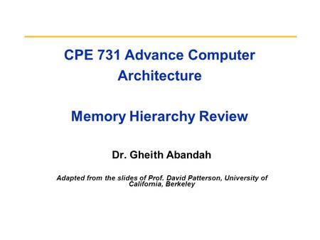 CPE 731 Advance Computer Architecture Memory Hierarchy Review Dr. Gheith Abandah Adapted from the slides of Prof. David Patterson, University of California,