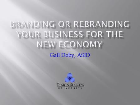 Gail Doby, ASID.  What a brand is  Why you should have a well-defined brand  What you need to consider when defining your brand  We won’t cover the.