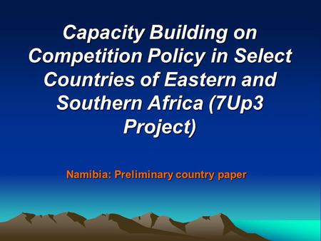 Capacity Building on Competition Policy in Select Countries of Eastern and Southern Africa (7Up3 Project) Namibia: Preliminary country paper.