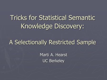 Tricks for Statistical Semantic Knowledge Discovery: A Selectionally Restricted Sample Marti A. Hearst UC Berkeley.