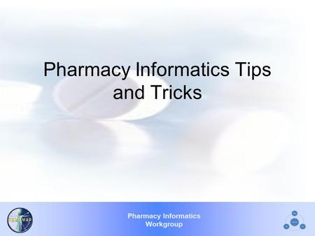 Pharmacy Informatics Workgroup Pharmacy Informatics Tips and Tricks.