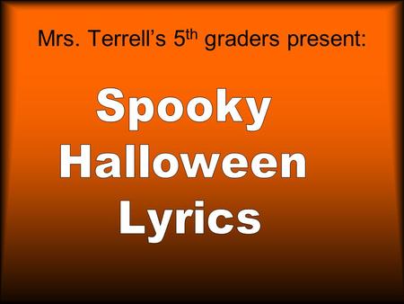 Mrs. Terrell’s 5 th graders present: Halloween Lyrics tune: London Bridge By: Thomas S. Pumpkin faces, all lit up, All lit up, all lit up. Pumpkin faces.