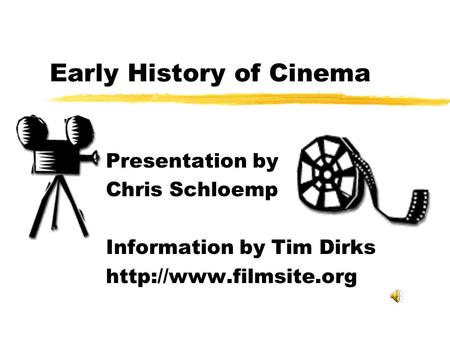 Early History of Cinema Presentation by Chris Schloemp Information by Tim Dirks