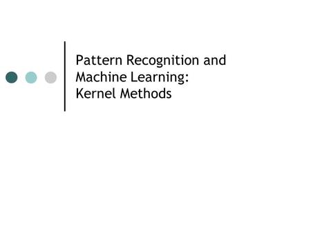 Pattern Recognition and Machine Learning: Kernel Methods.