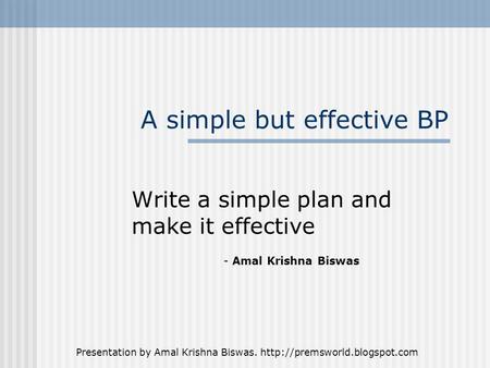 Presentation by Amal Krishna Biswas.  A simple but effective BP Write a simple plan and make it effective - Amal Krishna.