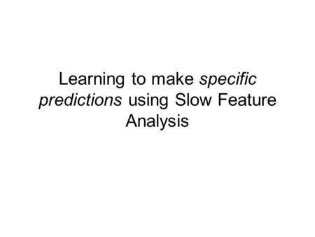 Learning to make specific predictions using Slow Feature Analysis.