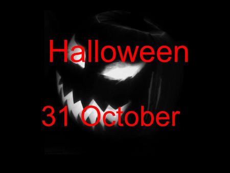 Halloween 31 October.