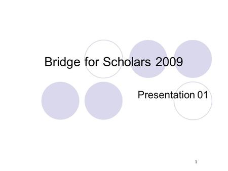 1 Bridge for Scholars 2009 Presentation 01 2 The deck The deck has 52 cards There are four suits: Clubs , Diamonds , Hearts, Spades  The lowest card.