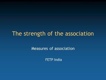 The strength of the association Measures of association FETP India.