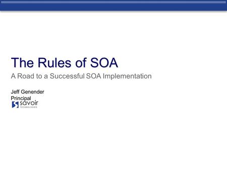 Jeff Genender Principal A Road to a Successful SOA Implementation The Rules of SOA.