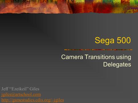 Sega 500 Camera Transitions using Delegates Jeff “Ezeikeil” Giles