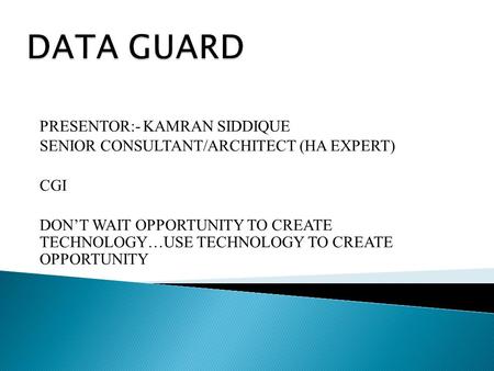 PRESENTOR:- KAMRAN SIDDIQUE SENIOR CONSULTANT/ARCHITECT (HA EXPERT) CGI DON’T WAIT OPPORTUNITY TO CREATE TECHNOLOGY…USE TECHNOLOGY TO CREATE OPPORTUNITY.