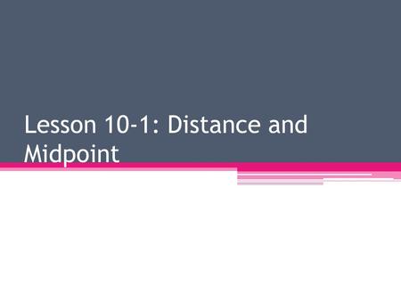 Lesson 10-1: Distance and Midpoint