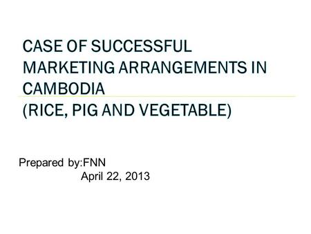 Prepared by:FNN April 22, 2013. 1. The case of rice marketing arrangement CEDAC Enterprise and farmers living in Sdok Development Community located in.