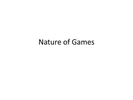 Nature of Games. What is a Game? Hopscotch Rules Each player has a unique marker Toss marker from starting line Marker hits squares in sequence Progress.