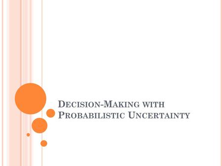 D ECISION -M AKING WITH P ROBABILISTIC U NCERTAINTY.