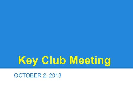 Key Club Meeting OCTOBER 2, 2013. Welcome ●Welcome to Mr. Marko and Mr. Shea, our Kiwanis advisors ●A special thanks to Ms. Volpe and Ms. Manesiotis,