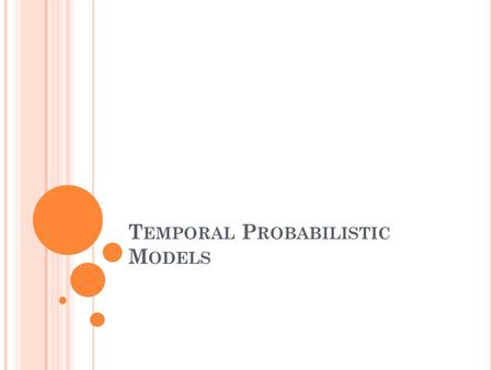 T EMPORAL P ROBABILISTIC M ODELS. M OTIVATION Observing a stream of data Monitoring (of people, computer systems, etc) Surveillance, tracking Finance.