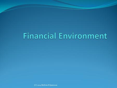 (C) 2014 Melvin H Jameson. Functions of a financial system: Payment system - facilitate trade Link savers and borrowers Allocation of capital- investment.