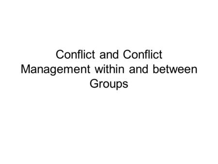 Conflict and Conflict Management within and between Groups.