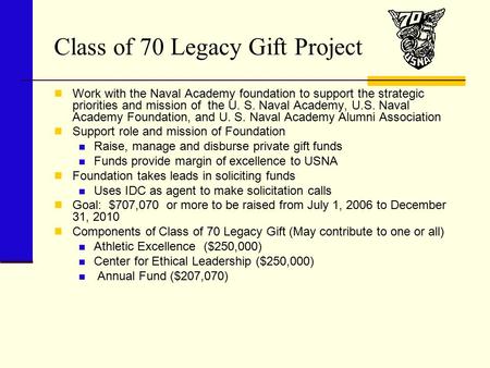 Class of 70 Legacy Gift Project Work with the Naval Academy foundation to support the strategic priorities and mission of the U. S. Naval Academy, U.S.