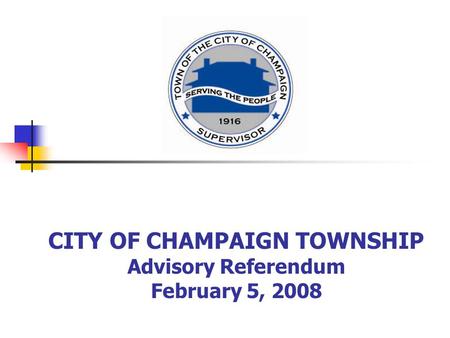 CITY OF CHAMPAIGN TOWNSHIP Advisory Referendum February 5, 2008.