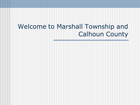 Welcome to Marshall Township and Calhoun County. Marshall Township Supervisor – Eugene Hamaker Clerk – Cynthia Sink Trustee – Ronald Quinn Trustee – David.