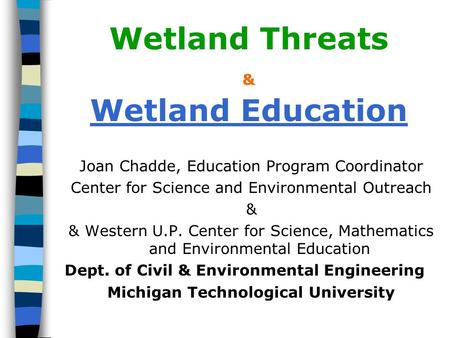 Wetland Threats & Wetland Education Joan Chadde, Education Program Coordinator Center for Science and Environmental Outreach & & Western U.P. Center for.