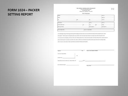 FORM 1024 – PACKER SETTING REPORT. FORM 1024 – PACLER SETTING REPORT This presentation will assist you in the completion of the Form 1024. The packer.