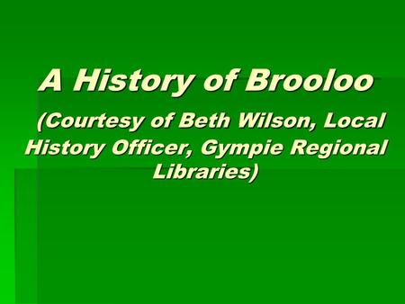 A History of Brooloo (Courtesy of Beth Wilson, Local History Officer, Gympie Regional Libraries)