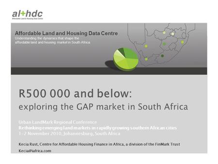 Affordable Land and Housing Data Centre Understanding the dynamics that shape the affordable land and housing market in South Africa. Urban LandMark Regional.