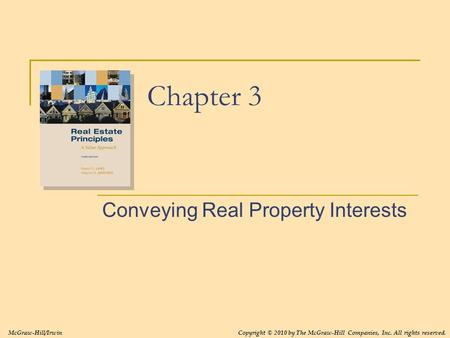 Chapter 3 Conveying Real Property Interests McGraw-Hill/IrwinCopyright © 2010 by The McGraw-Hill Companies, Inc. All rights reserved.