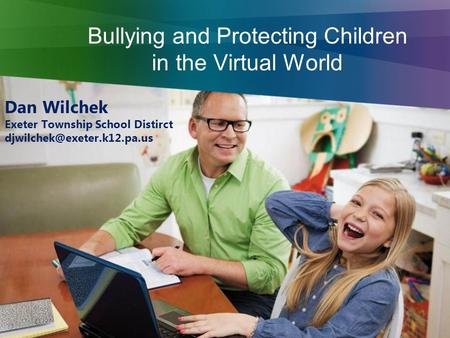 Bullying and Protecting Children in the Virtual World Dan Wilchek Exeter Township School Distirct